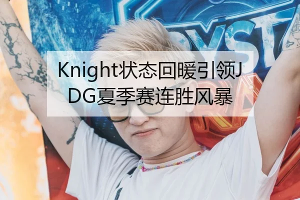 Knight状态回暖引领JDG夏季赛连胜风暴