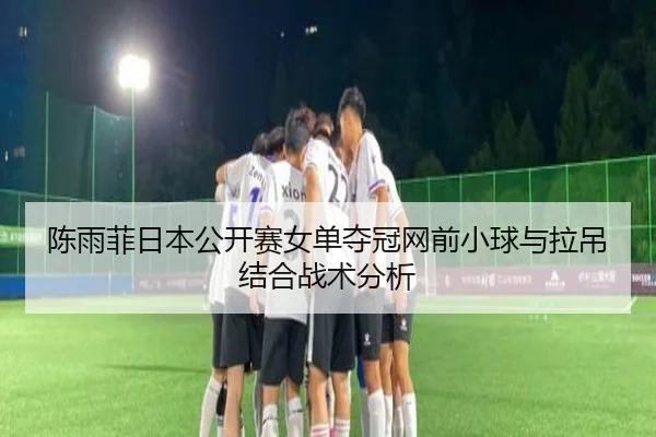 chen-yu-fei-ri-ben-gong-kai-sai-nv-dan-duo-guan-wang-qian-xiao-qiu-yu-la-diao-jie-he-zhan-shu-fen-xi-2-724.jpg